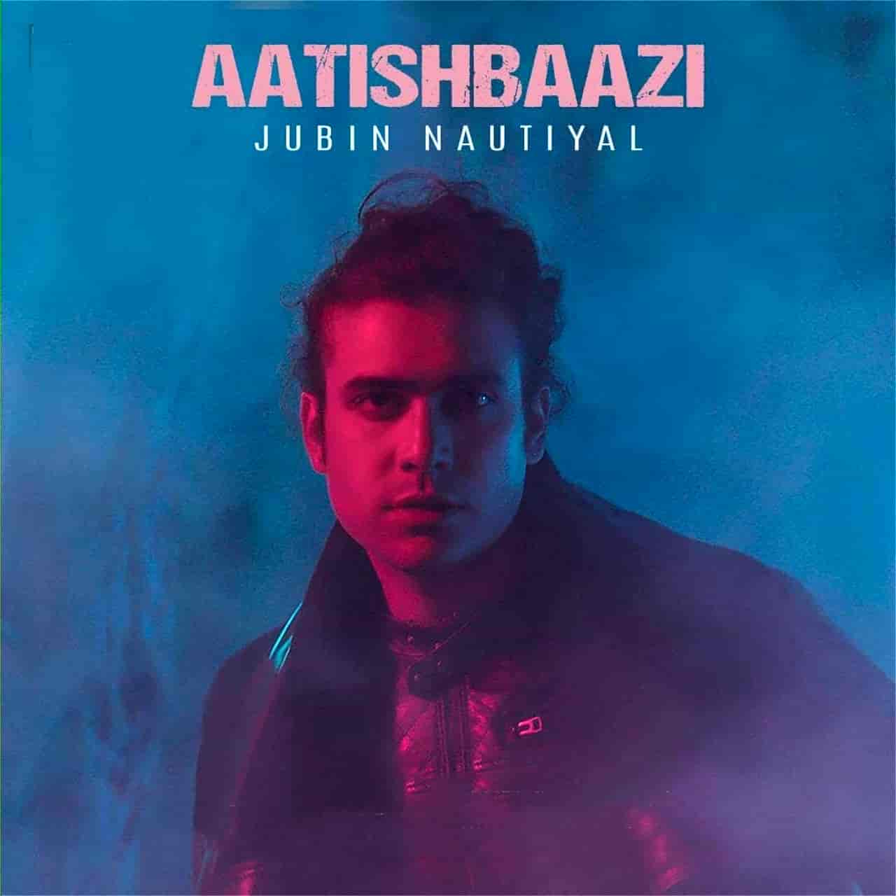 Aatishbaazi Hindi Song Image By Jubin Nautiyal